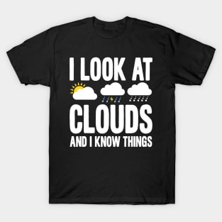 I Look At Clouds And I Know Things T-Shirt